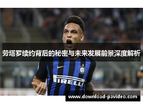 劳塔罗续约背后的秘密与未来发展前景深度解析