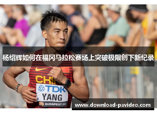 杨绍辉如何在福冈马拉松赛场上突破极限创下新纪录