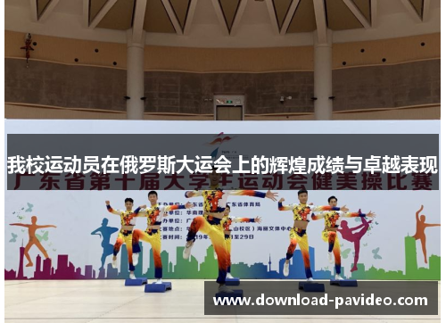 我校运动员在俄罗斯大运会上的辉煌成绩与卓越表现