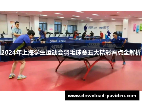 2024年上海学生运动会羽毛球赛五大精彩看点全解析
