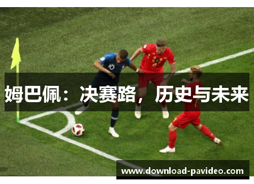 姆巴佩：决赛路，历史与未来