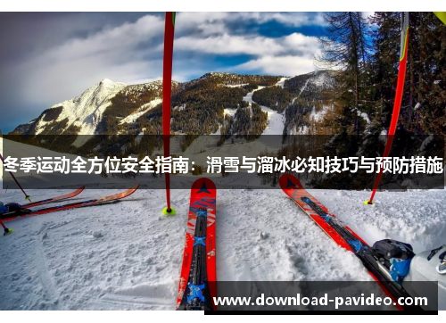 冬季运动全方位安全指南：滑雪与溜冰必知技巧与预防措施