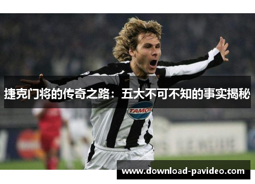 捷克门将的传奇之路：五大不可不知的事实揭秘