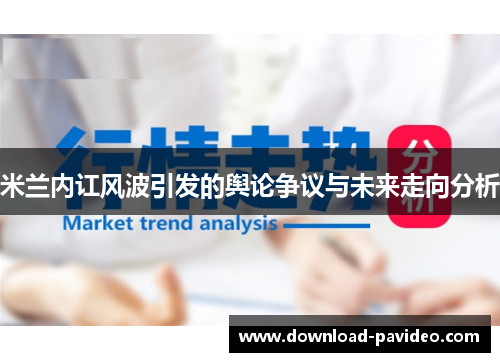 米兰内讧风波引发的舆论争议与未来走向分析