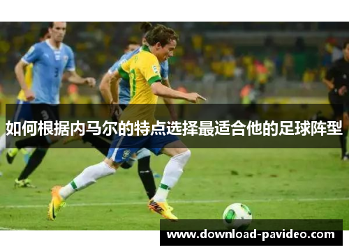 如何根据内马尔的特点选择最适合他的足球阵型