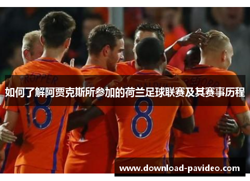 如何了解阿贾克斯所参加的荷兰足球联赛及其赛事历程