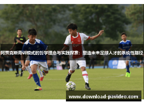 阿贾克斯青训模式的哲学理念与实践探索：塑造未来足球人才的系统性路径