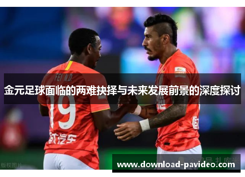 金元足球面临的两难抉择与未来发展前景的深度探讨