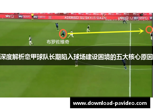 深度解析意甲球队长期陷入球场建设困境的五大核心原因