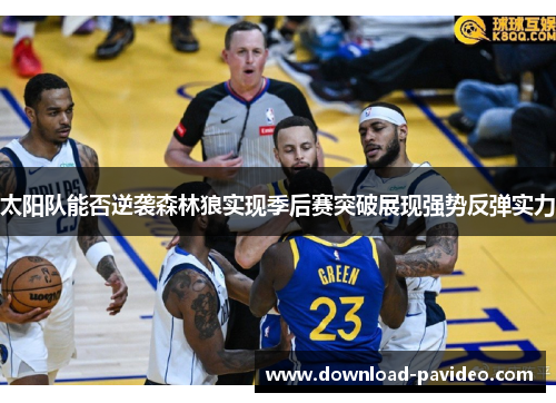 太阳队能否逆袭森林狼实现季后赛突破展现强势反弹实力
