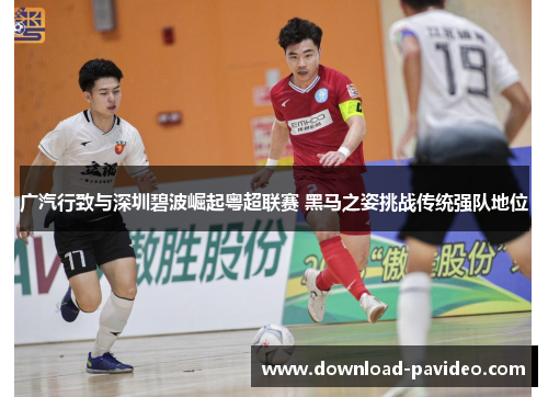 广汽行致与深圳碧波崛起粤超联赛 黑马之姿挑战传统强队地位