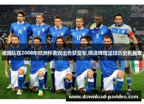 德国队在2008年欧洲杯表现出色获亚军 缔造辉煌足球历史新篇章