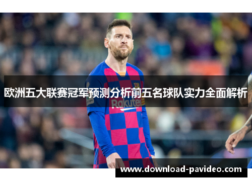 欧洲五大联赛冠军预测分析前五名球队实力全面解析