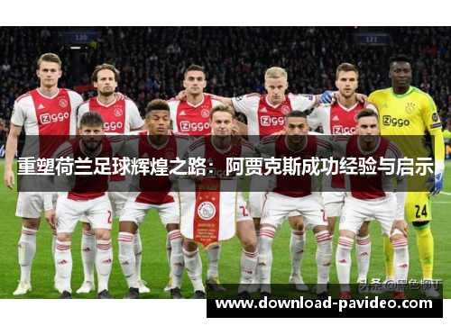 重塑荷兰足球辉煌之路：阿贾克斯成功经验与启示